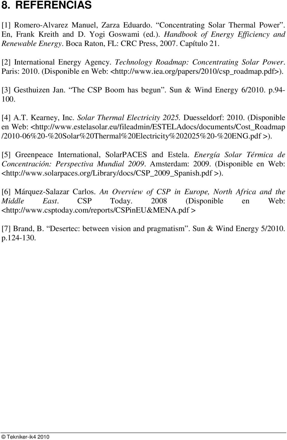 org/papers/2010/csp_roadmap.pdf>). [3] Gesthuizen Jan. The CSP Boom has begun. Sun & Wind Energy 6/2010. p.94-100. [4] A.T. Kearney, Inc. Solar Thermal Electricity 2025. Duesseldorf: 2010.
