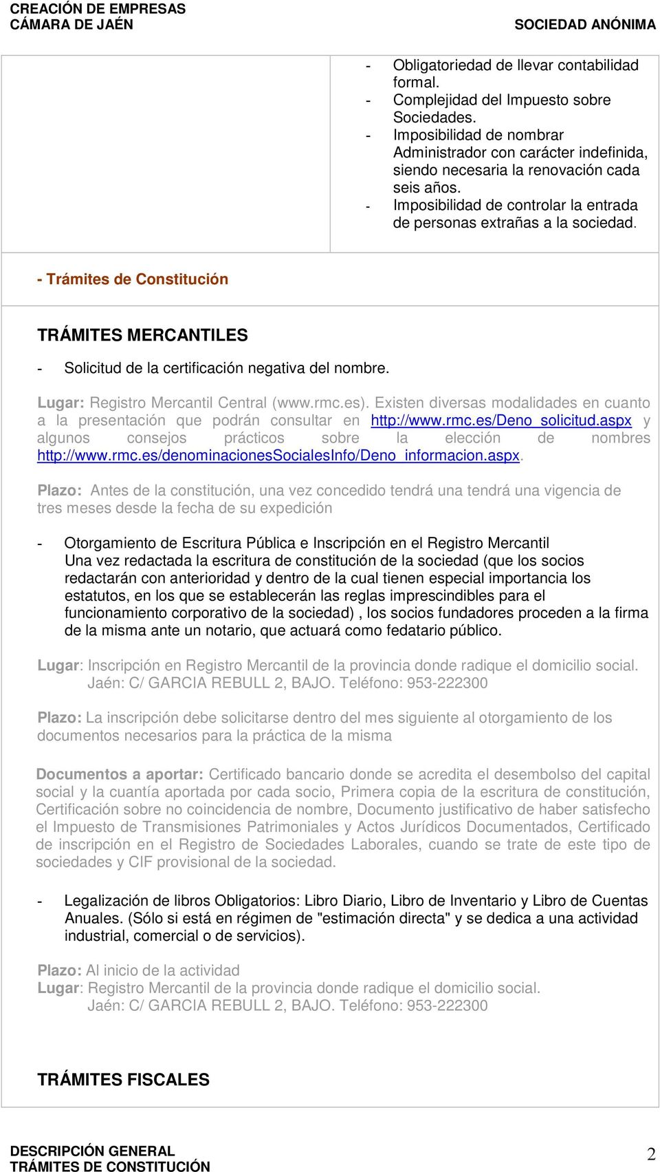 - Trámites de Constitución TRÁMITES MERCANTILES - Solicitud de la certificación negativa del nombre. Lugar: Registro Mercantil Central (www.rmc.es).