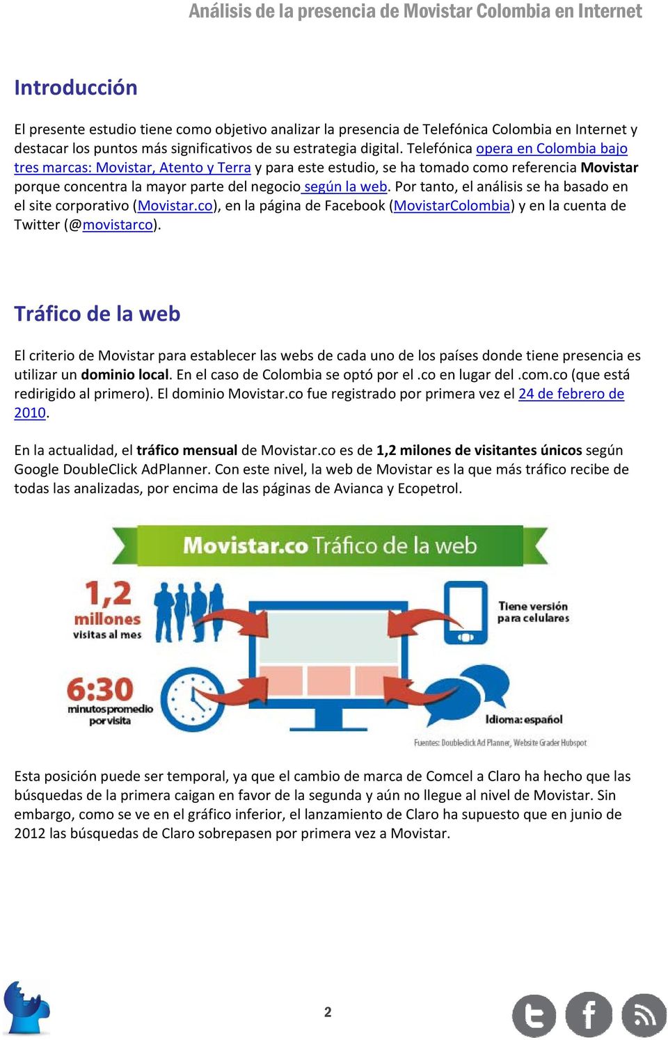 Por tanto, el análisis se ha basado en el site corporativo (Movistar.co), en la página de Facebook (MovistarColombia) y en la cuenta de Twitter (@movistarco).