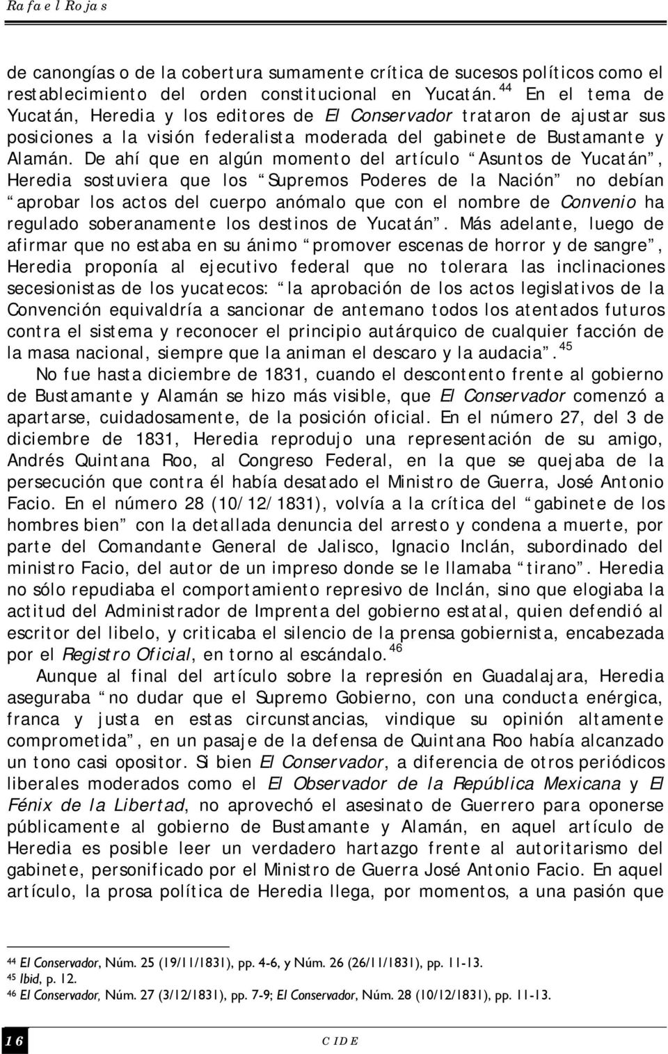 De ahí que en algún momento del artículo Asuntos de Yucatán, Heredia sostuviera que los Supremos Poderes de la Nación no debían aprobar los actos del cuerpo anómalo que con el nombre de Convenio ha