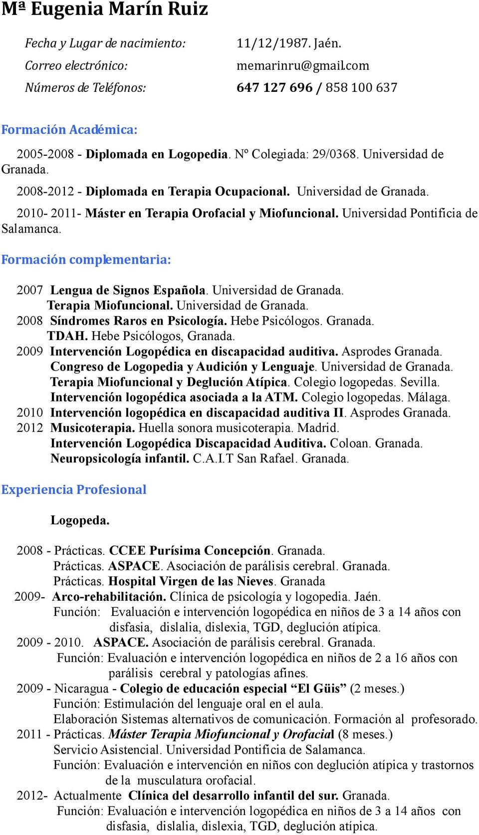 Universidad de Granada. 2010-2011- Máster en Terapia Orofacial y Miofuncional. Universidad Pontificia de Salamanca. Formación complementaria: 2007 Lengua de Signos Española. Universidad de Granada.