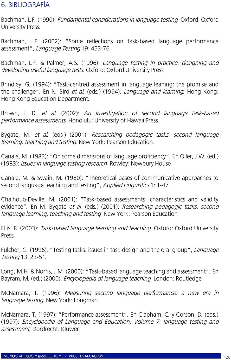 (1994): Task-centred assessment in language leaning: the promise and the challenge. En N. Bird et al. (eds.) (1994): Language and learning. Hong Kong: Hong Kong Education Department. Brown, J. D. et al. (2002): An investigation of second language task-based performance assessments.