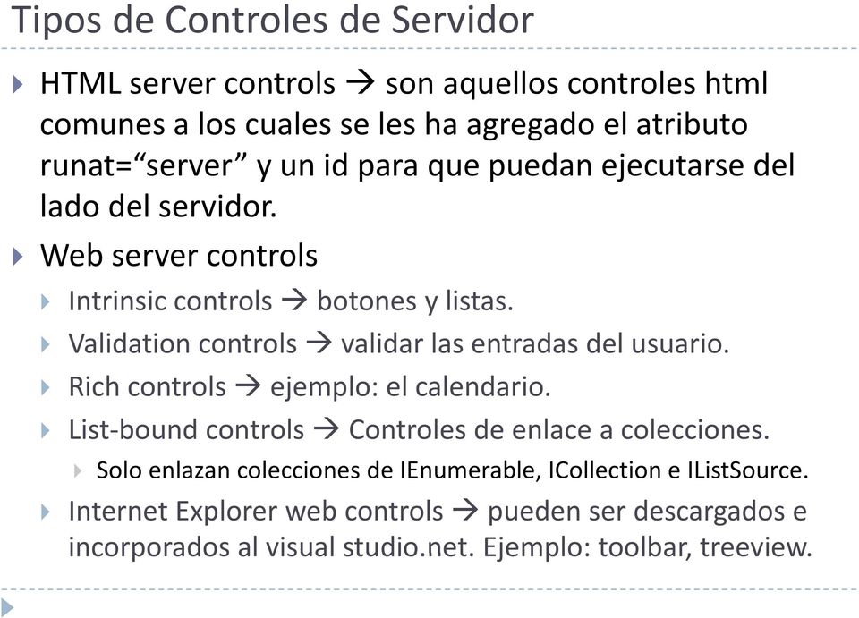 Validation controls validar las entradas del usuario. Rich controls ejemplo: el calendario. List bound controls Controles de enlace a colecciones.