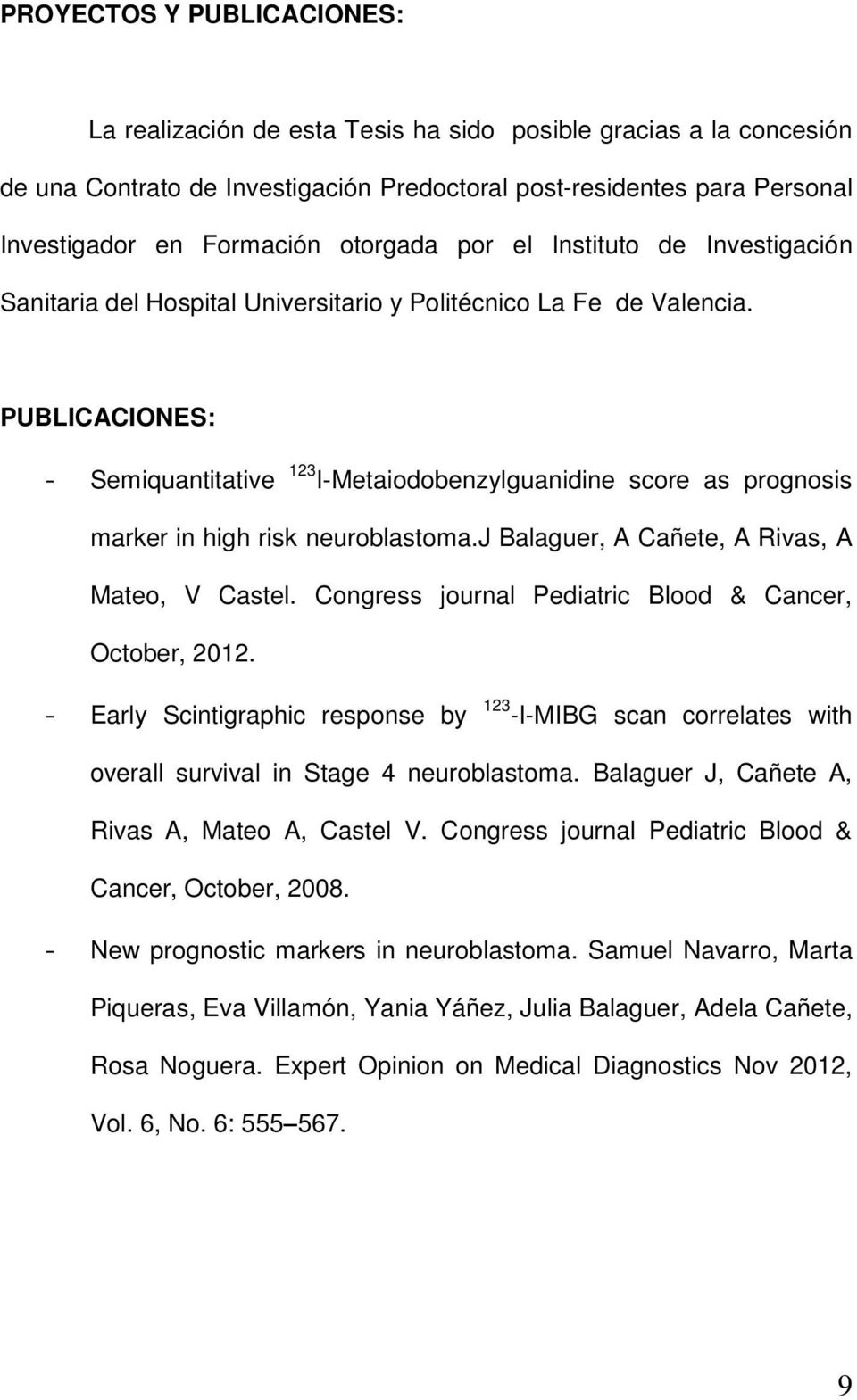PUBLICACIONES: - Semiquantitative 123 I-Metaiodobenzylguanidine score as prognosis marker in high risk neuroblastoma.j Balaguer, A Cañete, A Rivas, A Mateo, V Castel.