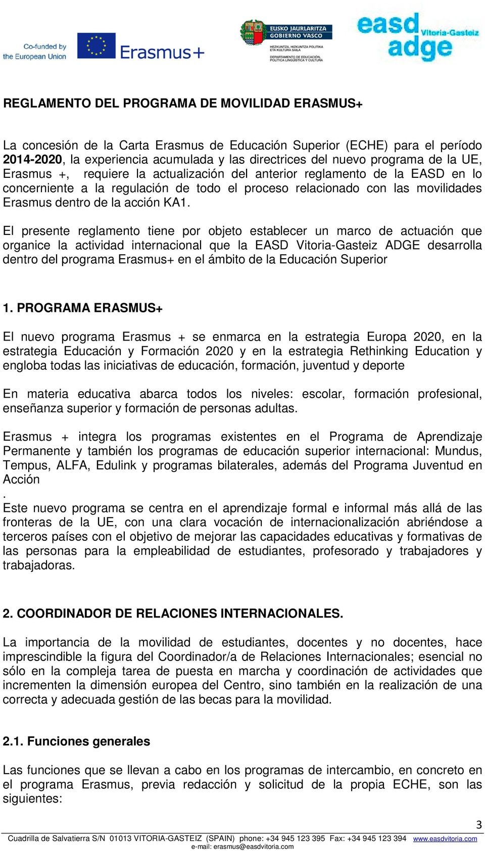 El presente reglamento tiene por objeto establecer un marco de actuación que organice la actividad internacional que la EASD Vitoria-Gasteiz ADGE desarrolla dentro del programa Erasmus+ en el ámbito