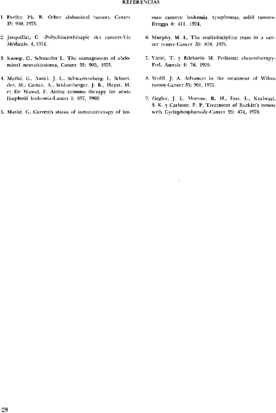 Yictti, T. y Edclstein M. Pediatric chemotherapyminal neuroblastoma, Cancer 35: 905, 1975. Ped. Annals 4: 7(i, 1975. 4. Mathe, G., Amiel J. I... Schwaiv.emberg, 1.. Schnci- 8. \Volff, J. A. Advances in tiie treatment of Wilms der, M.