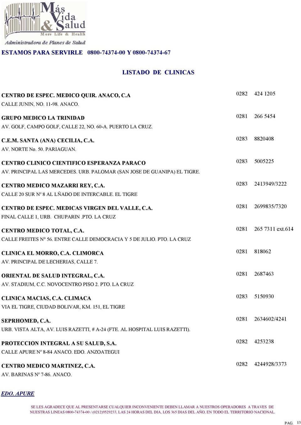 EL TIGRE CENTRO DE ESPEC. MEDICAS VIRGEN DEL VALLE, C.A. FINAL CALLE 1, URB. CHUPARIN.PTO. LA CRUZ CENTRO MEDICO TOTAL, C.A. CALLE FREITES N 56. ENTRE CALLE DEMOCRACIA Y 5 DE JULIO. PTO.
