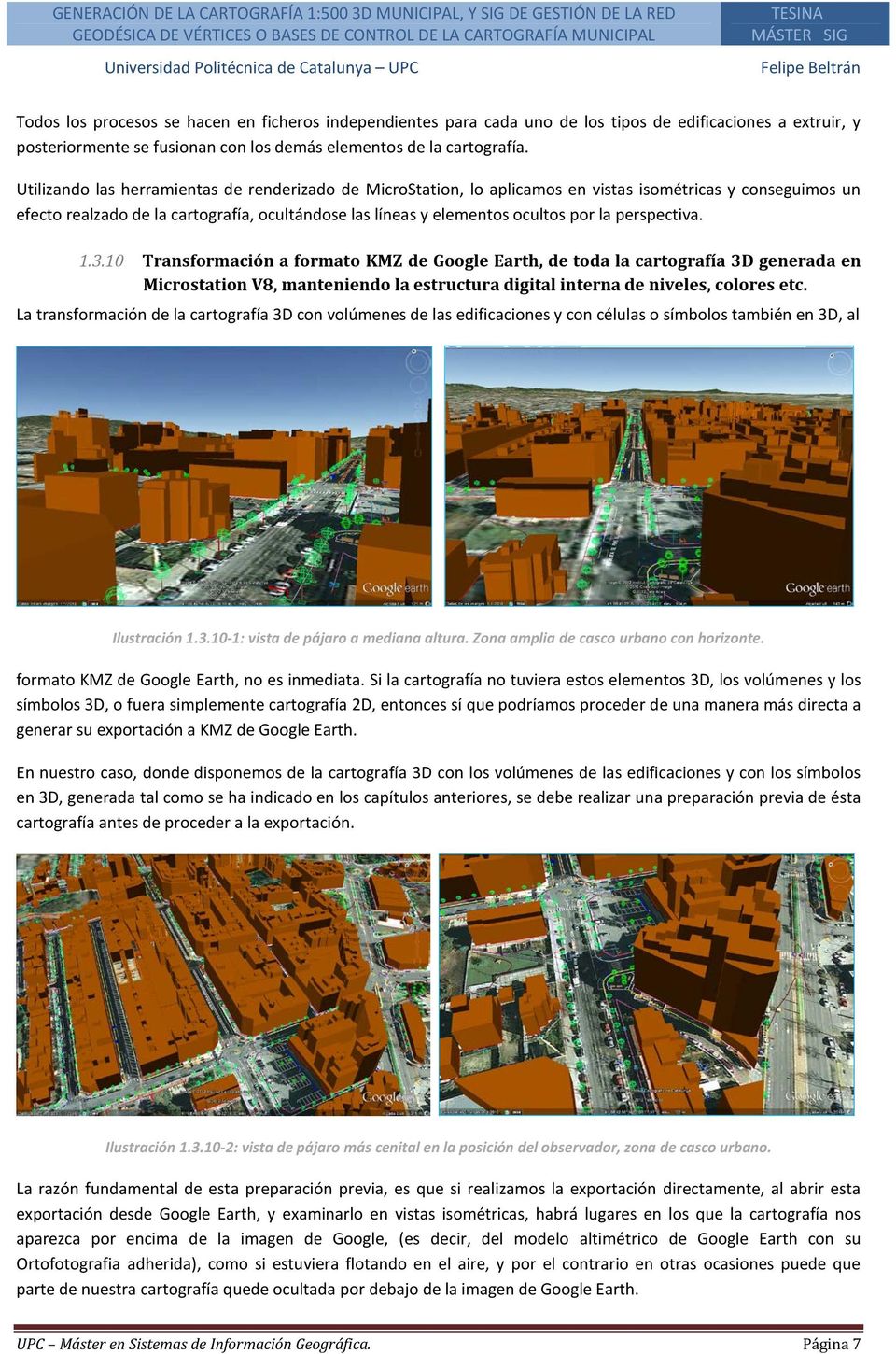 perspectiva. 1.3.10 Transformación a formato KMZ de Google Earth, de toda la cartografía 3D generada en Microstation V8, manteniendo la estructura digital interna de niveles, colores etc.