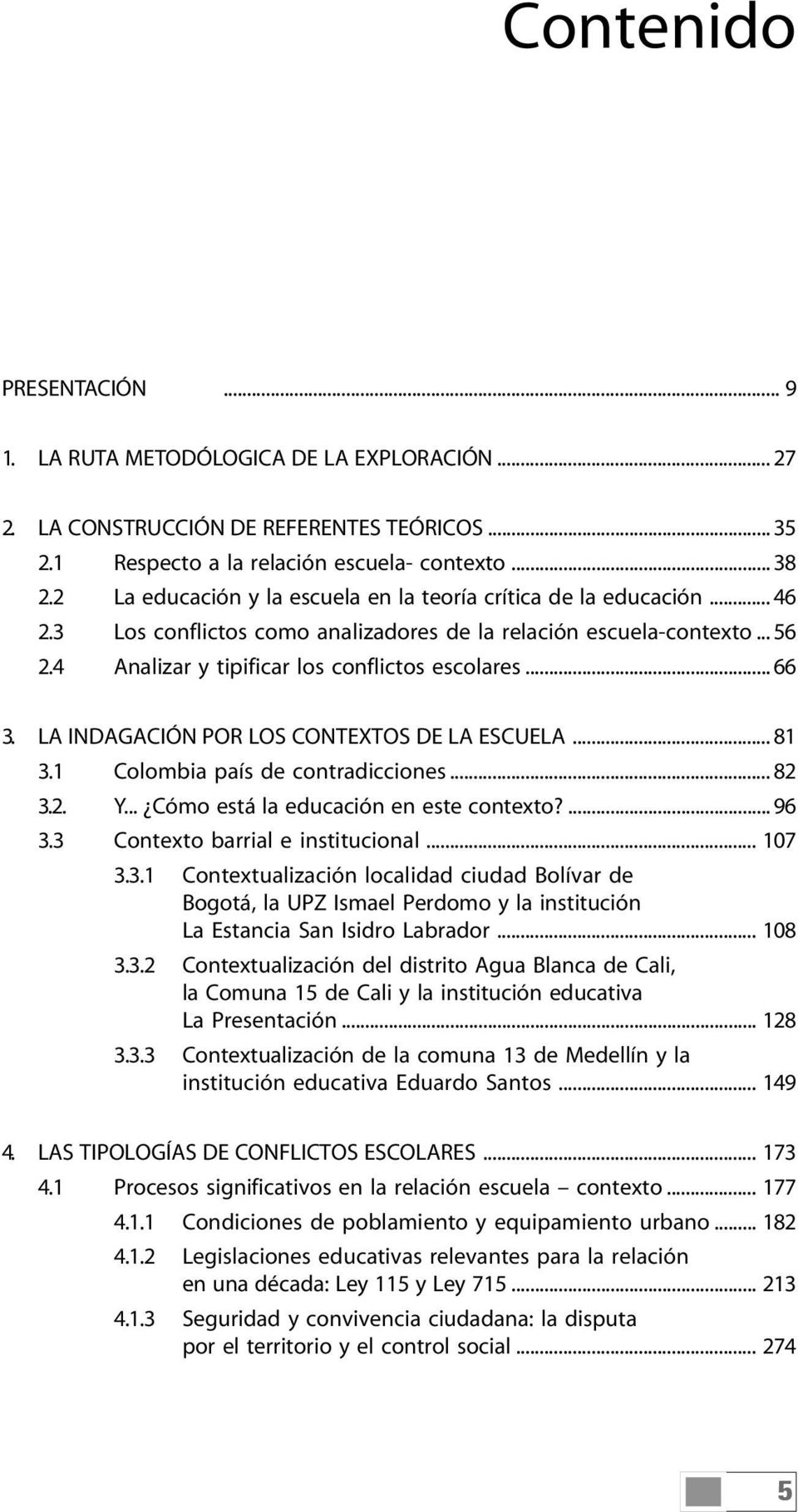 .. 66 3. LA INDAGACIÓN POR LOS CONTEXTOS DE LA ESCUELA... 81 3.1 Colombia país de contradicciones... 82 3.2. Y... Cómo está la educación en este contexto?... 96 3.3 Contexto barrial e institucional.