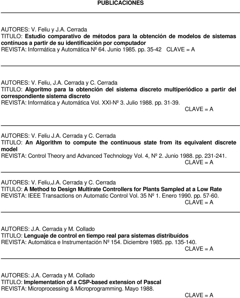 Cerrada TITULO: Algoritmo para la obtención del sistema discreto multiperiódico a partir del correspondiente sistema discreto REVISTA: Informática y Automática Vol. XXI-Nº 3. Julio 1988. pp. 31-39.