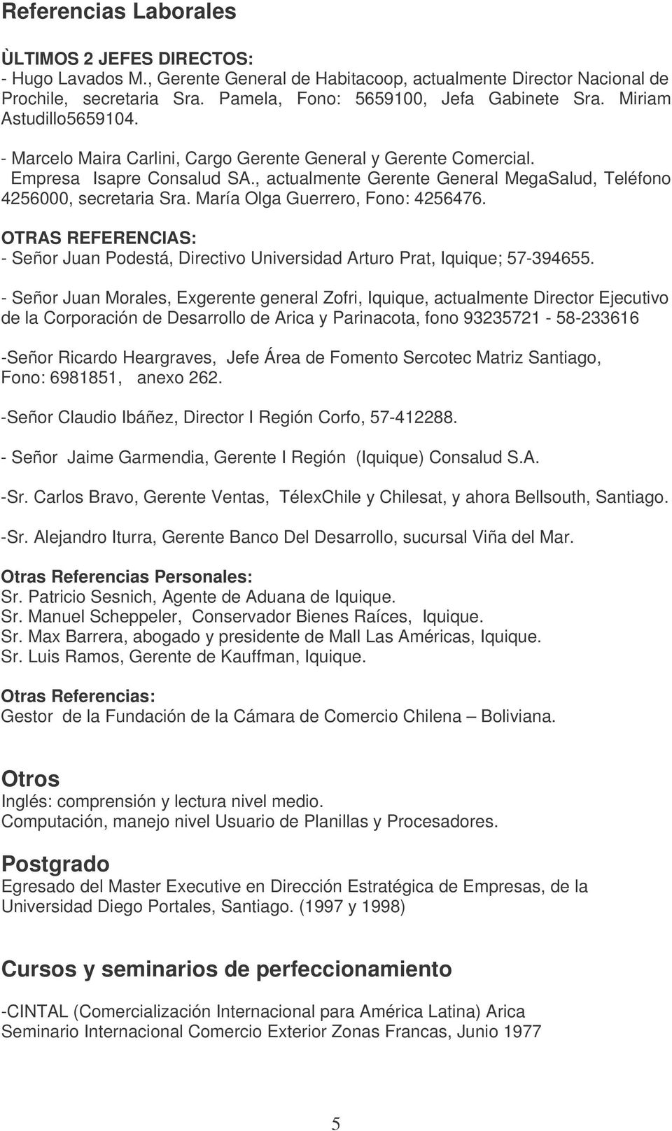 María Olga Guerrero, Fono: 4256476. OTRAS REFERENCIAS: - Señor Juan Podestá, Directivo Universidad Arturo Prat, Iquique; 57-394655.