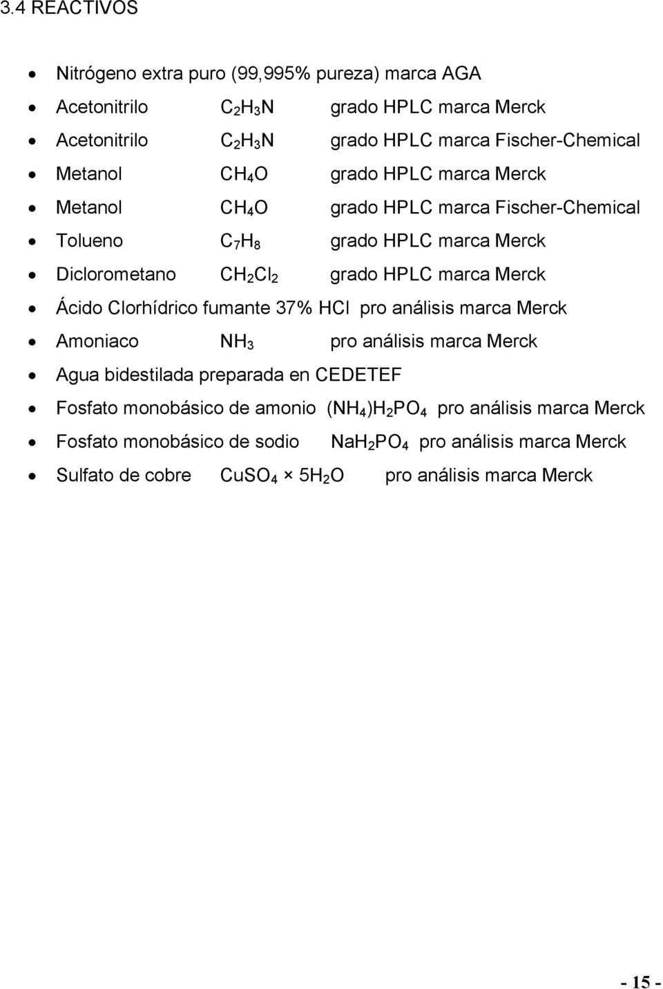 Merck Ácido Clorhídrico fumante 37% HCl pro análisis marca Merck Amoniaco NH 3 pro análisis marca Merck Agua bidestilada preparada en CEDETEF Fosfato monobásico de