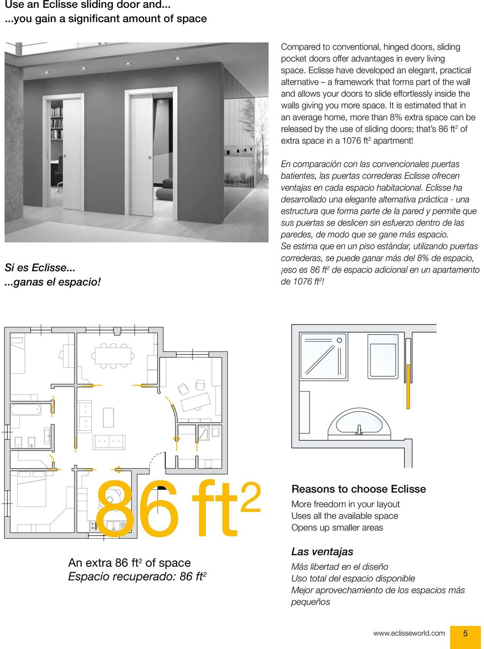 It is estimated that in an average home, more than 8% extra space can be released by the use of sliding doors; that s 86 ft 2 of extra space in a 1076 ft 2 apartment! Si es Eclisse......ganas el espacio!