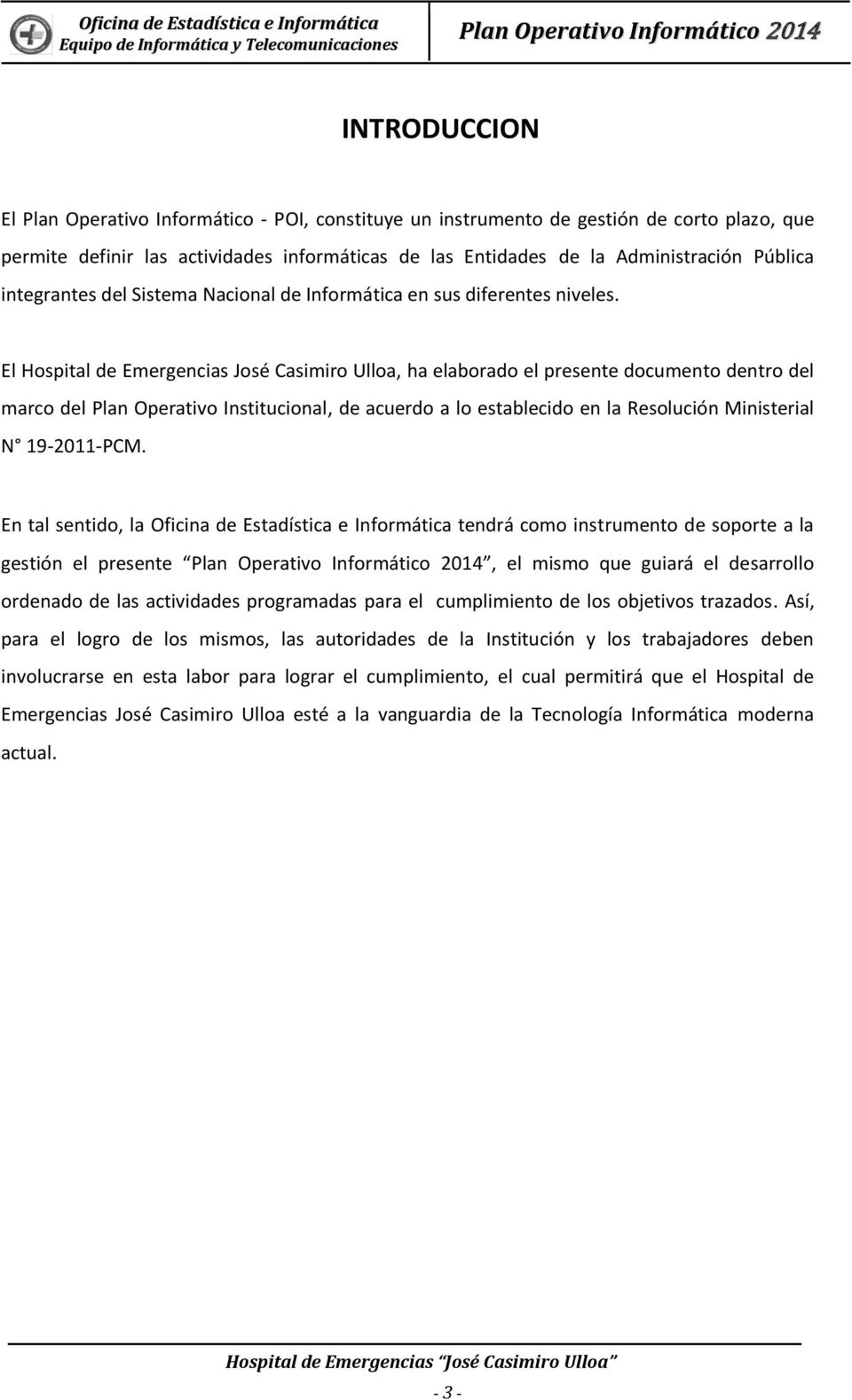 El Hospital de Emergencias José Casimiro Ulloa, ha elaborado el presente documento dentro del marco del Plan Operativo Institucional, de acuerdo a lo establecido en la Resolución Ministerial N