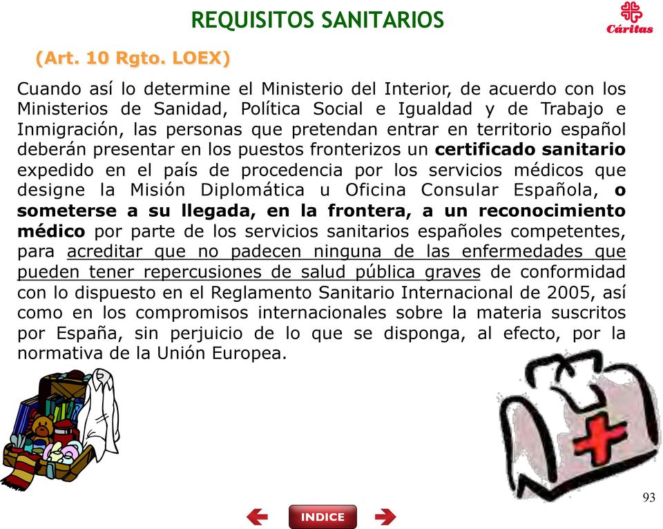 pretendan entrar en territorio español deberán presentar en los puestos fronterizos un certificado sanitario expedido en el país de procedencia por los servicios médicos que designe la Misión