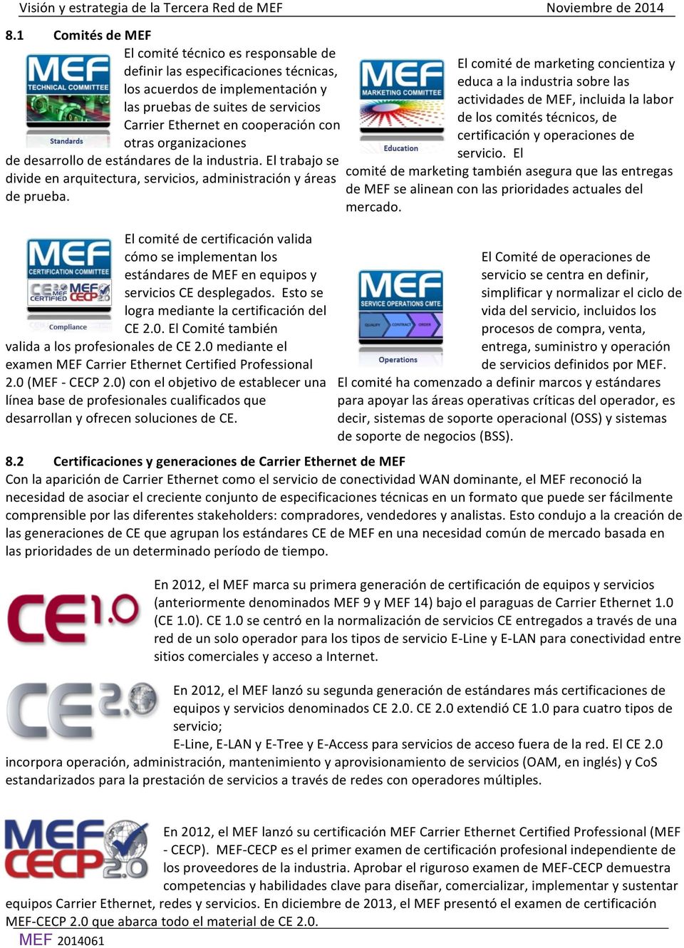El comité de certificación valida cómo se implementan los estándares de MEF en equipos y servicios CE desplegados. Esto se logra mediante la certificación del CE 2.0.