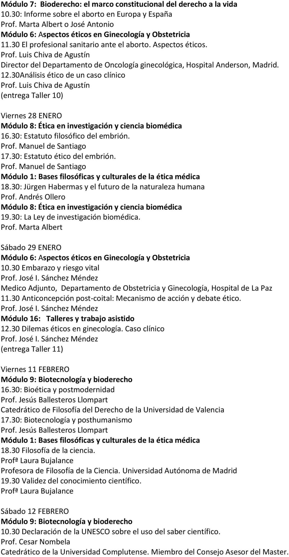 Luis Chiva de Agustín Director del Departamento de Oncología ginecológica, Hospital Anderson, Madrid. 12.30Análisis ético de un caso clínico Prof.