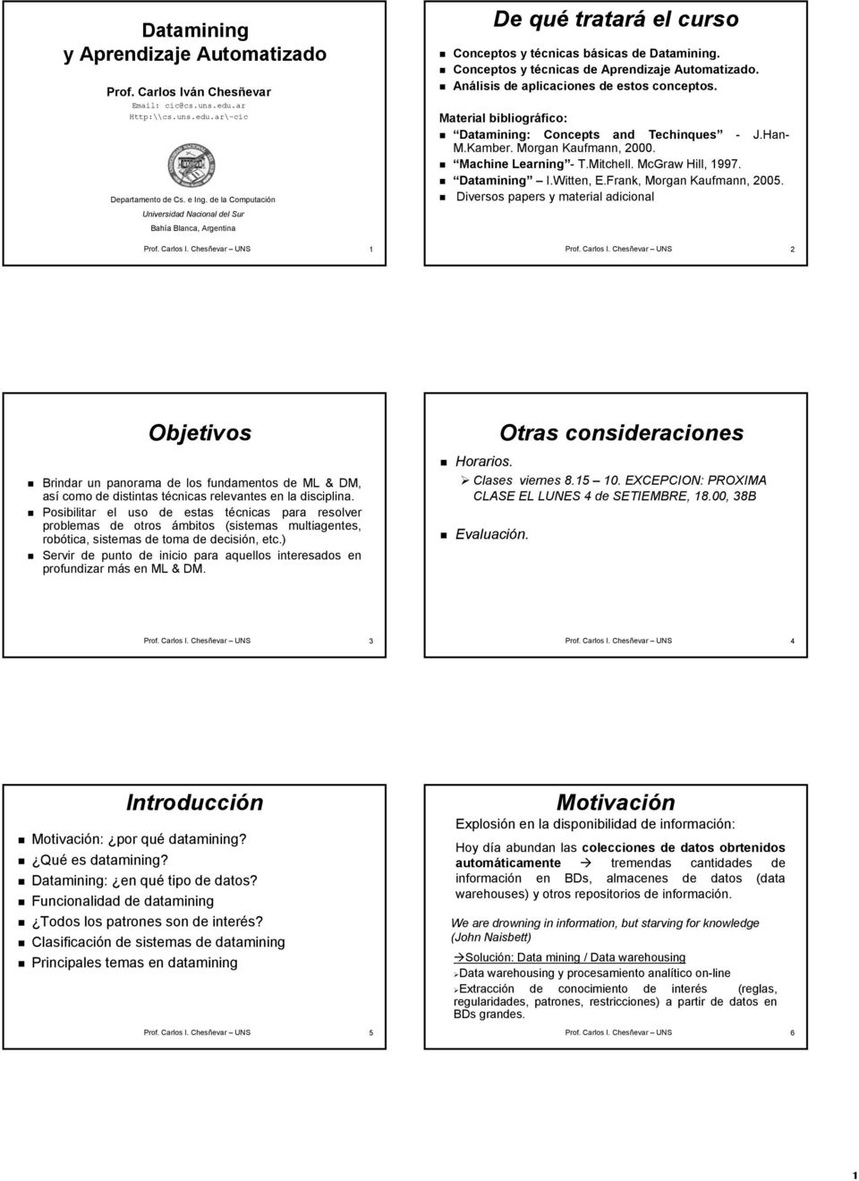 Conceptos y técnicas de Aprendizaje Automatizado. Análisis de aplicaciones de estos conceptos. Material bibliográfico: Datamining: Concepts and Techinques - J.Han- M.Kamber. Morgan Kaufmann, 2000.