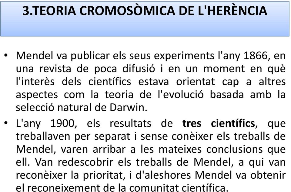 L'any 1900, els resultats de tres científics, que treballaven per separat i sense conèixer els treballs de Mendel, varen arribar a les mateixes