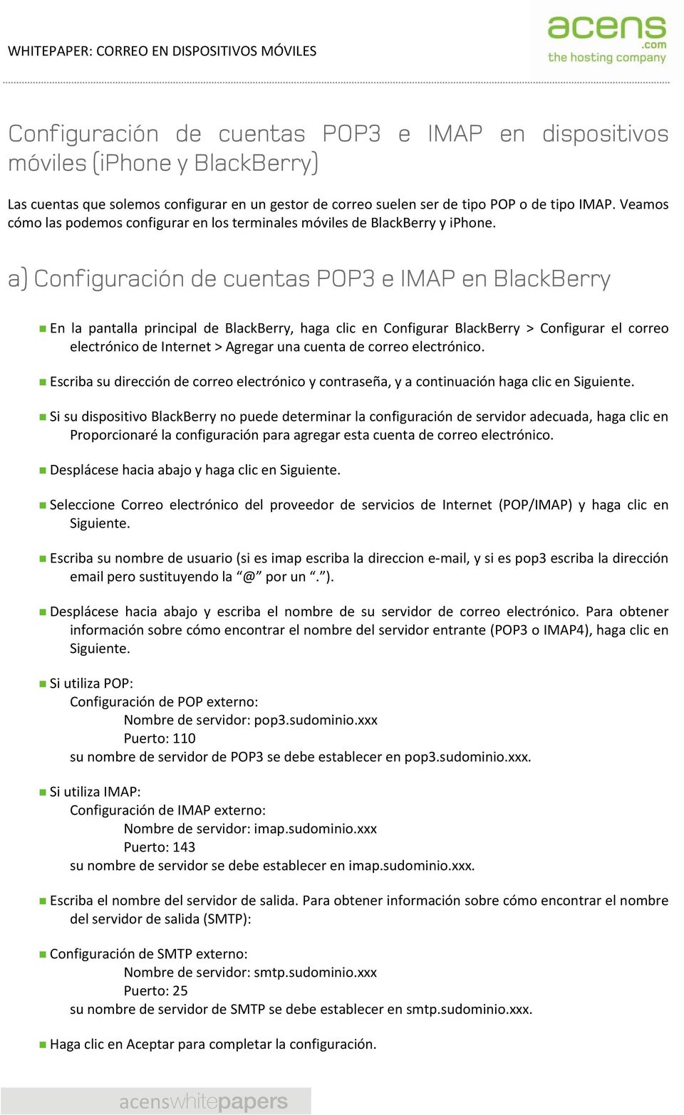 a) Configuración de cuentas POP3 e IMAP en BlackBerry En la pantalla principal de BlackBerry, haga clic en Configurar BlackBerry > Configurar el correo electrónico de Internet > Agregar una cuenta de