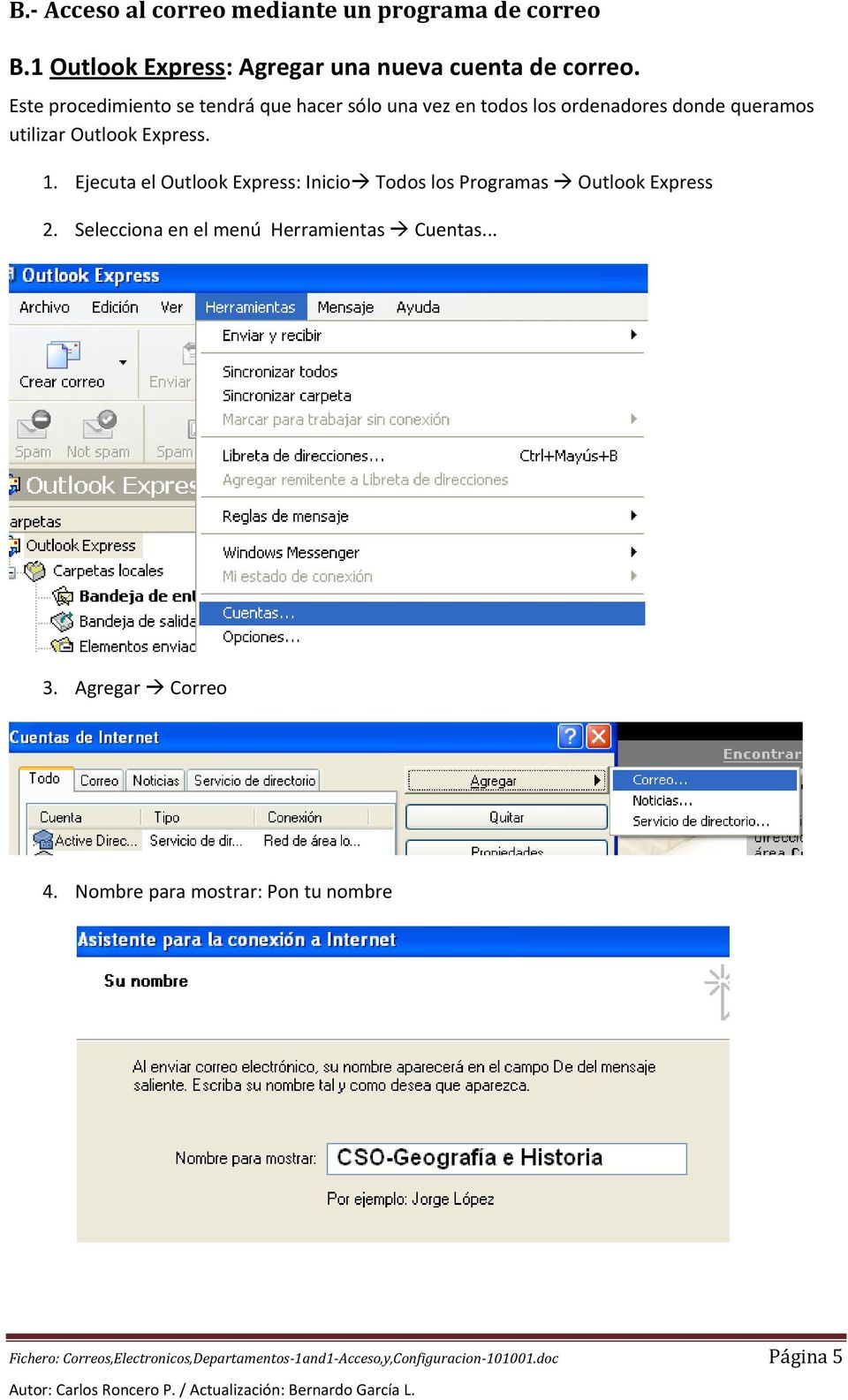 Ejecuta el Outlook Express: Inicio Todos los Programas Outlook Express 2. Selecciona en el menú Herramientas Cuentas... 3.