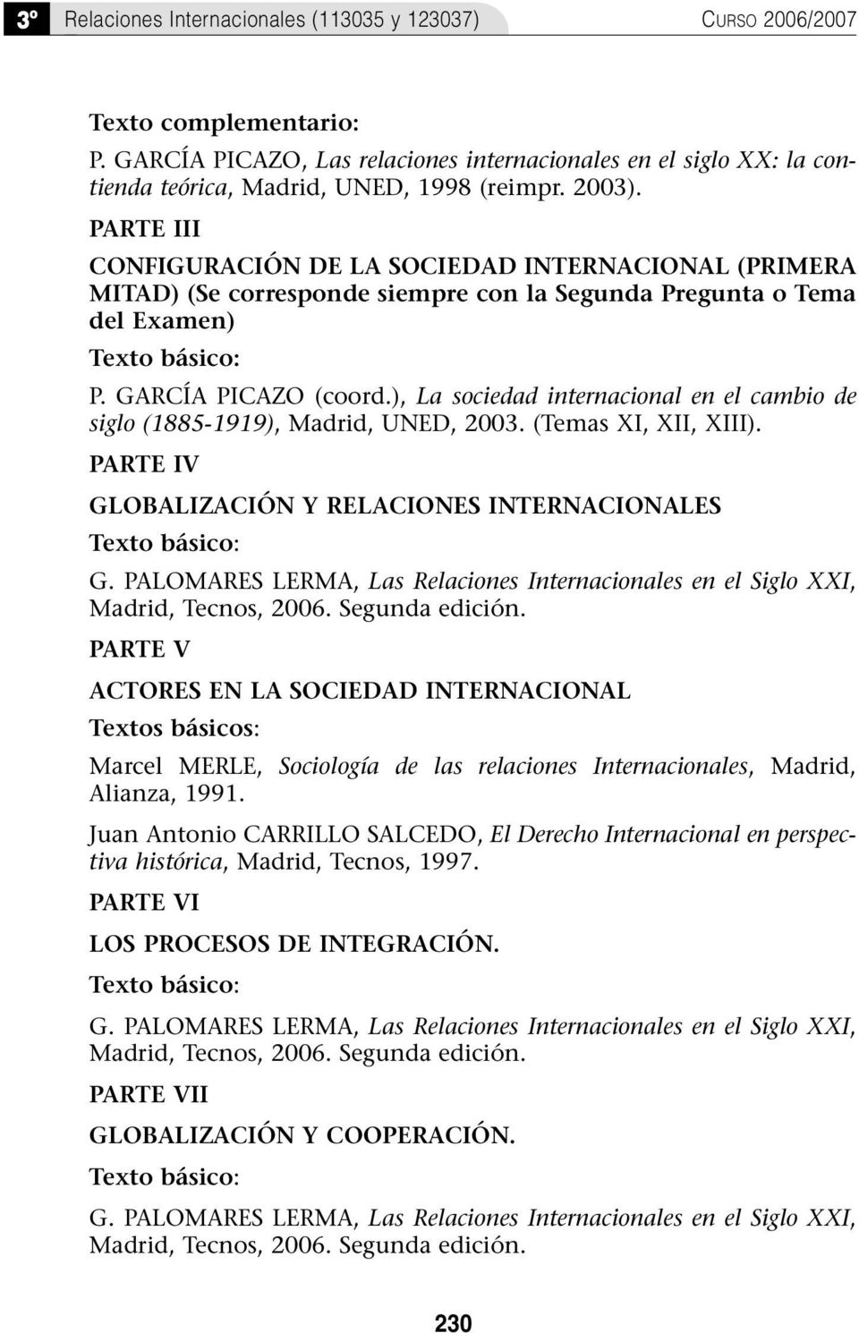 ), La sociedad internacional en el cambio de siglo (1885-1919), Madrid, UNED, 2003. (Temas XI, XII, XIII). PARTE IV GLOBALIZACIÓN Y RELACIONES INTERNACIONALES Texto básico: G.