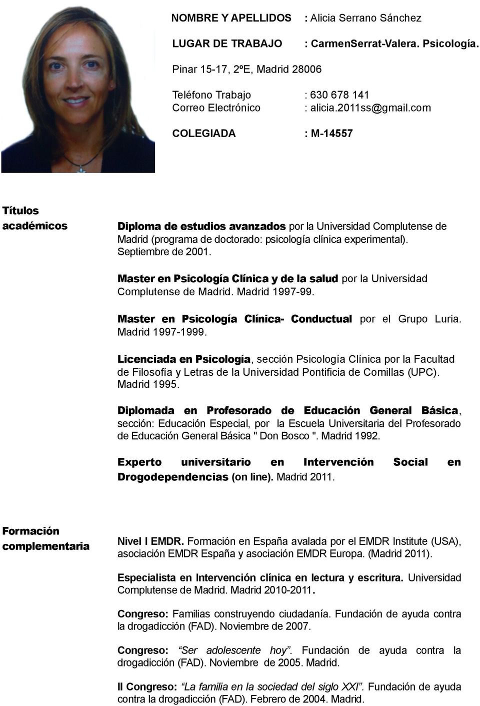 Master en Psicología Clínica y de la salud por la Universidad Complutense de Madrid. Madrid 1997-99. Master en Psicología Clínica- Conductual por el Grupo Luria. Madrid 1997-1999.