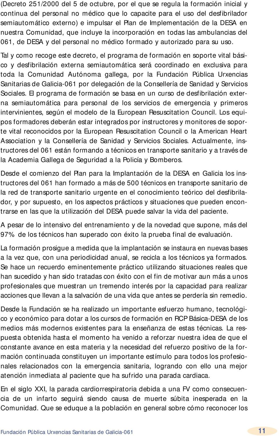 Tal y como recoge este decreto, el programa de formación en soporte vital básico y desfibrilación externa semiautomática será coordinado en exclusiva para toda la Comunidad Autónoma gallega, por la