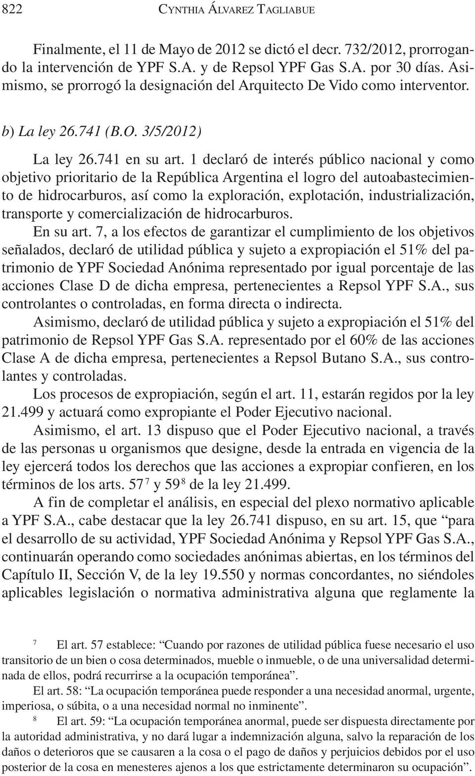 1 declaró de interés público nacional y como objetivo prioritario de la República Argentina el logro del autoabastecimiento de hidrocarburos, así como la exploración, explotación, industrialización,