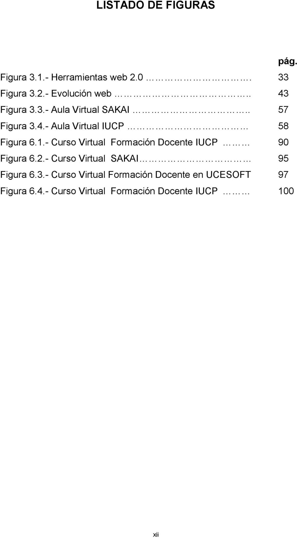 - Curso Virtual Formación Docente IUCP 90 Figura 6.2.- Curso Virtual SAKAI 95 Figura 6.3.