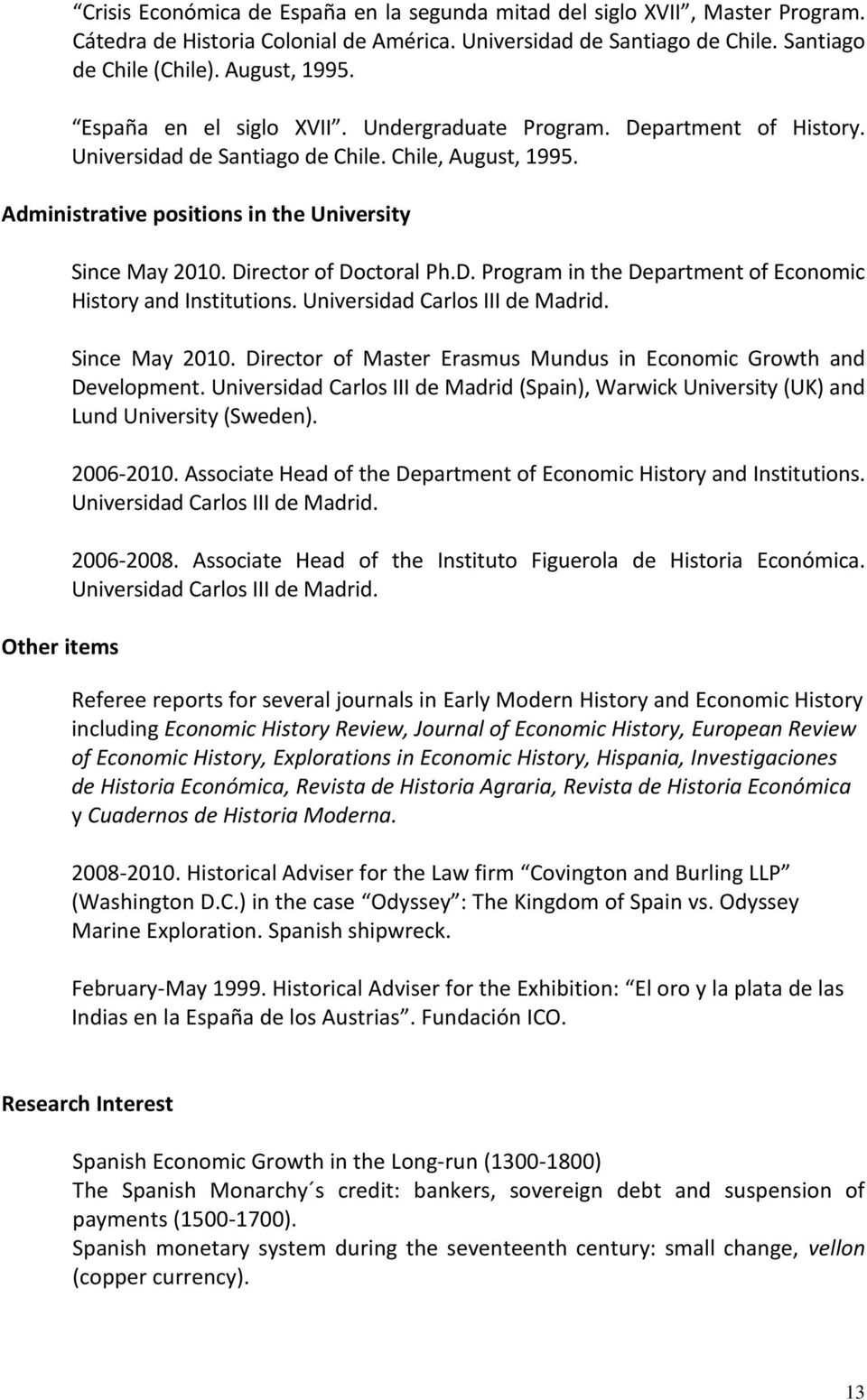 Director of Doctoral Ph.D. Program in the Department of Economic History and Institutions. Universidad Carlos III de Madrid. Since May 2010.