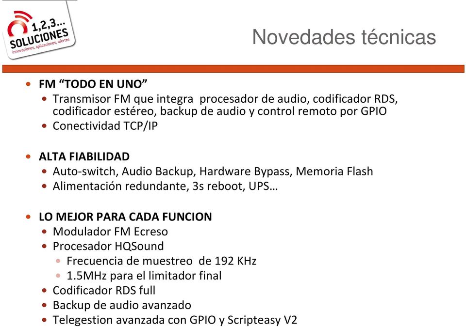 Alimentación redundante, 3s reboot, UPS LO MEJOR PARA CADA FUNCION Modulador FM Ecreso Procesador HQSound Frecuencia de muestreo