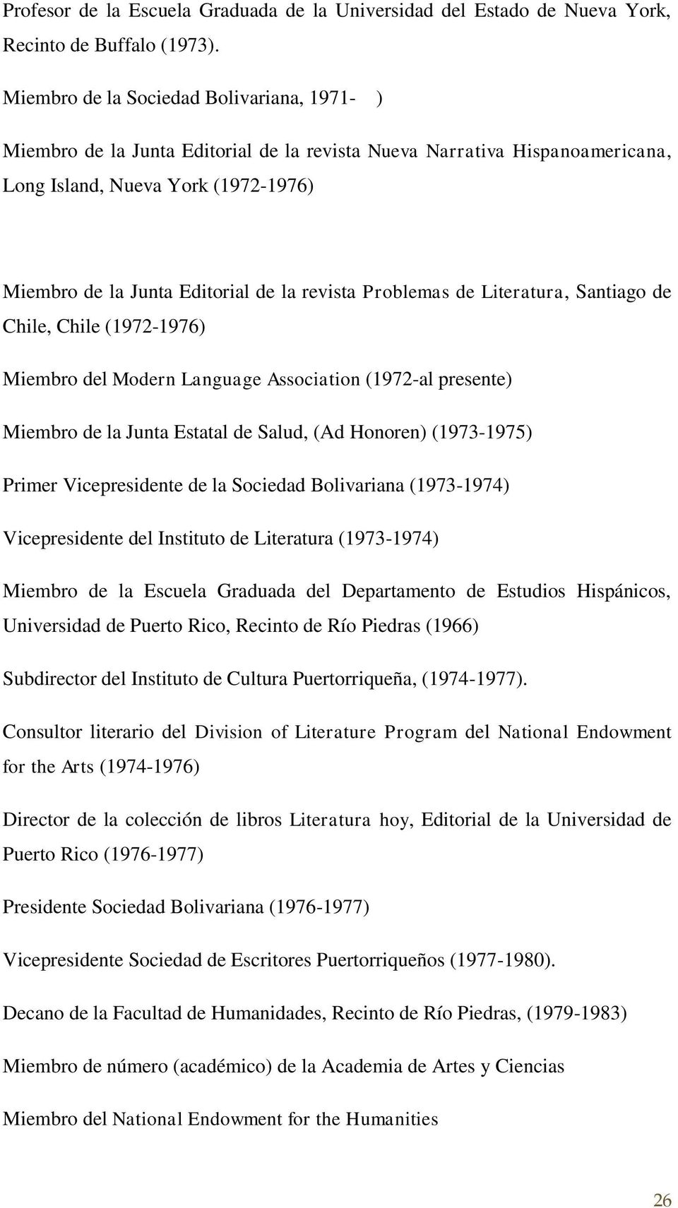 revista Problemas de Literatura, Santiago de Chile, Chile (1972-1976) Miembro del Modern Language Association (1972-al presente) Miembro de la Junta Estatal de Salud, (Ad Honoren) (1973-1975) Primer