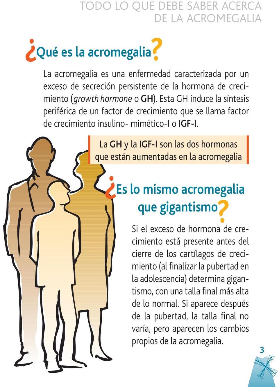La GH y la IGF-I son las dos hormonas que están aumentadas en la acromegalia Es lo mismo acromegalia que gigantismo Si el exceso de hormona de crecimiento está presente antes del cierre de los
