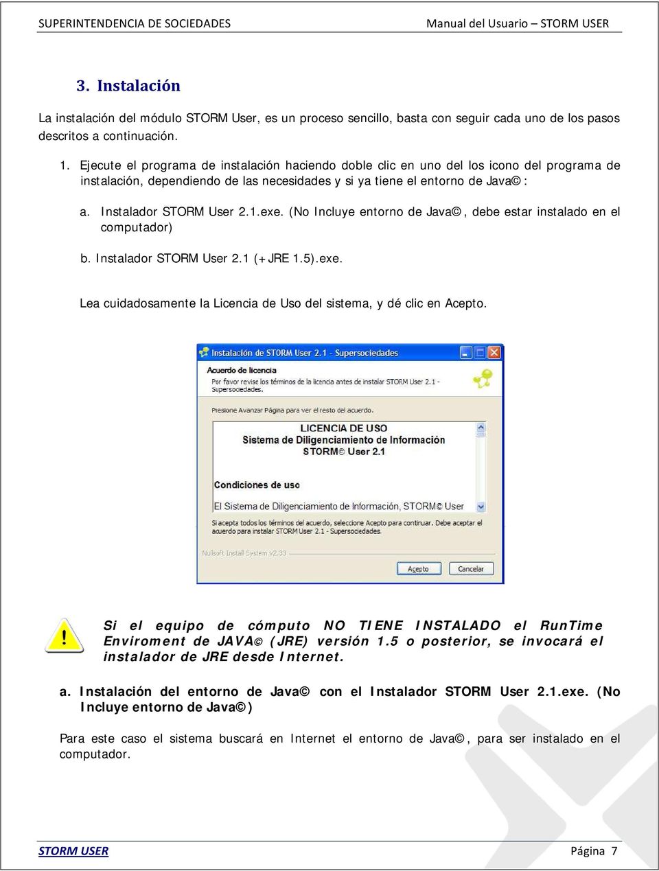 exe. (No Incluye entorno de Java, debe estar instalado en el computador) b. Instalador STORM User 2.1 (+JRE 1.5).exe. Lea cuidadosamente la Licencia de Uso del sistema, y dé clic en Acepto.