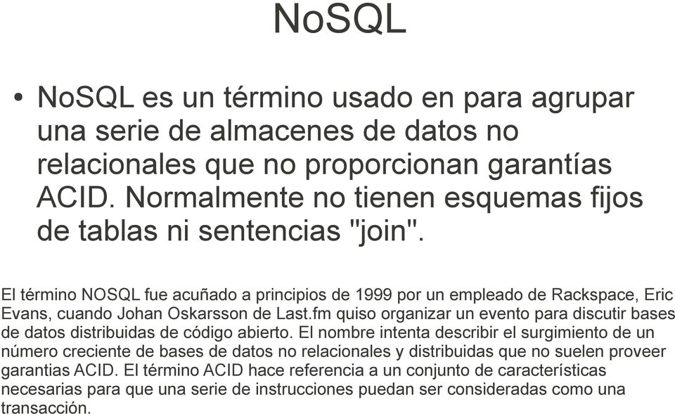 El término NOSQL fue acuñado a principios de 1999 por un empleado de Rackspace, Eric Evans, cuando Johan Oskarsson de Last.