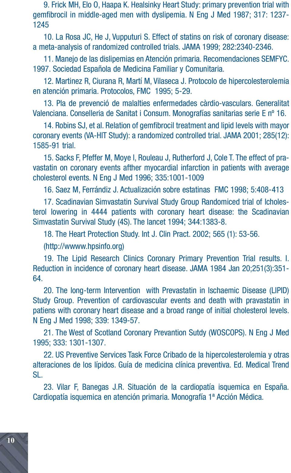 1997. Sociedad Española de Medicina Familiar y Comunitaria. 12. Martinez R, Ciurana R, Martí M, Vilaseca J. Protocolo de hipercolesterolemia en atención primaria. Protocolos, FMC 1995; 5-29. 13.