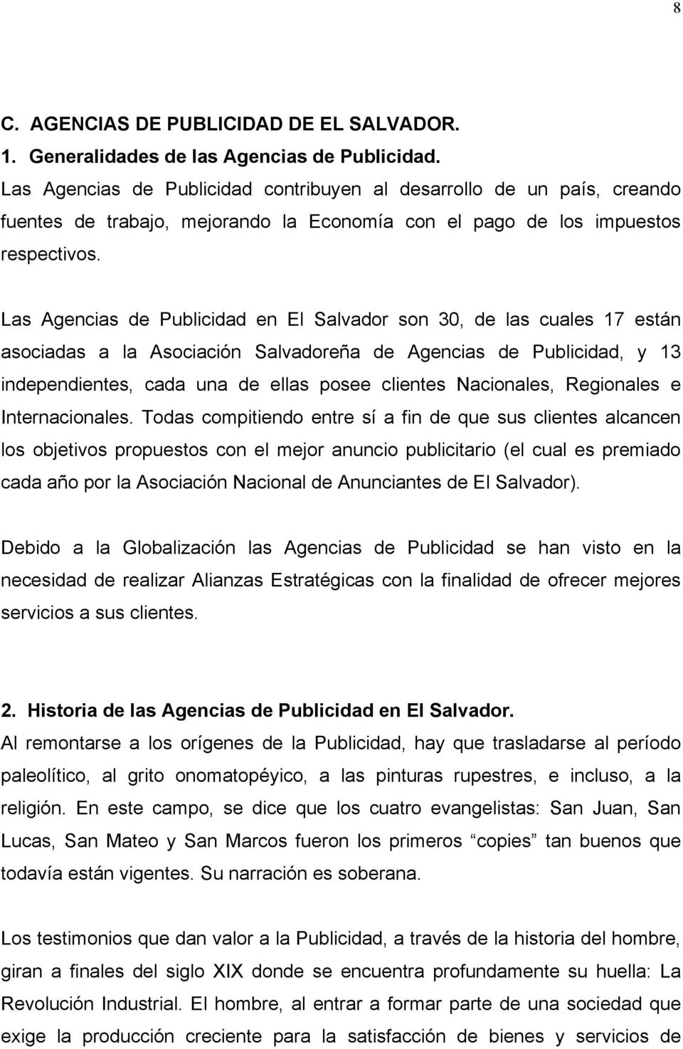Las Agencias de Publicidad en El Salvador son 30, de las cuales 17 están asociadas a la Asociación Salvadoreña de Agencias de Publicidad, y 13 independientes, cada una de ellas posee clientes