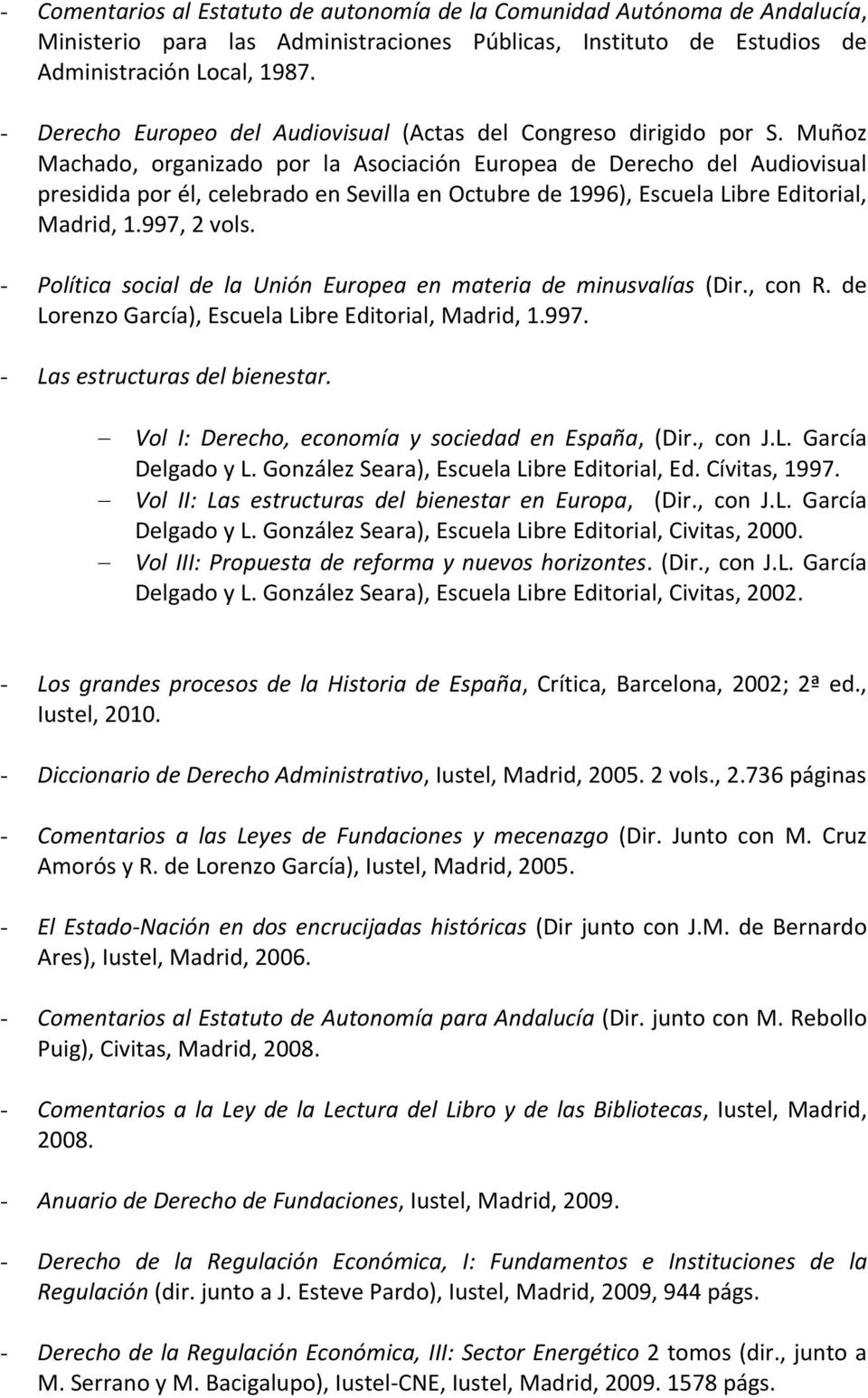 Muñoz Machado, organizado por la Asociación Europea de Derecho del Audiovisual presidida por él, celebrado en Sevilla en Octubre de 1996), Escuela Libre Editorial, Madrid, 1.997, 2 vols.