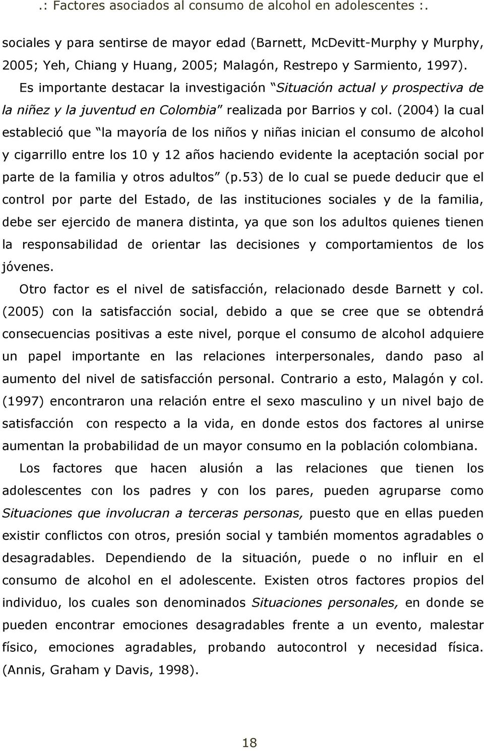(2004) la cual estableció que la mayoría de los niños y niñas inician el consumo de alcohol y cigarrillo entre los 10 y 12 años haciendo evidente la aceptación social por parte de la familia y otros