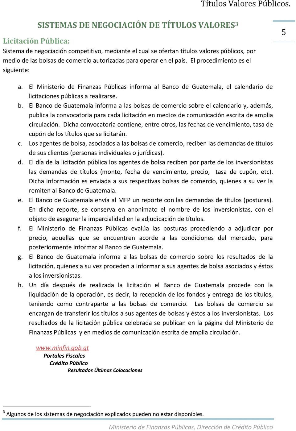 El Banco de Guatemala informa a las bolsas de comercio sobre el calendario y, además, publica la convocatoria para cada licitación en medios de comunicación escrita de amplia circulación.