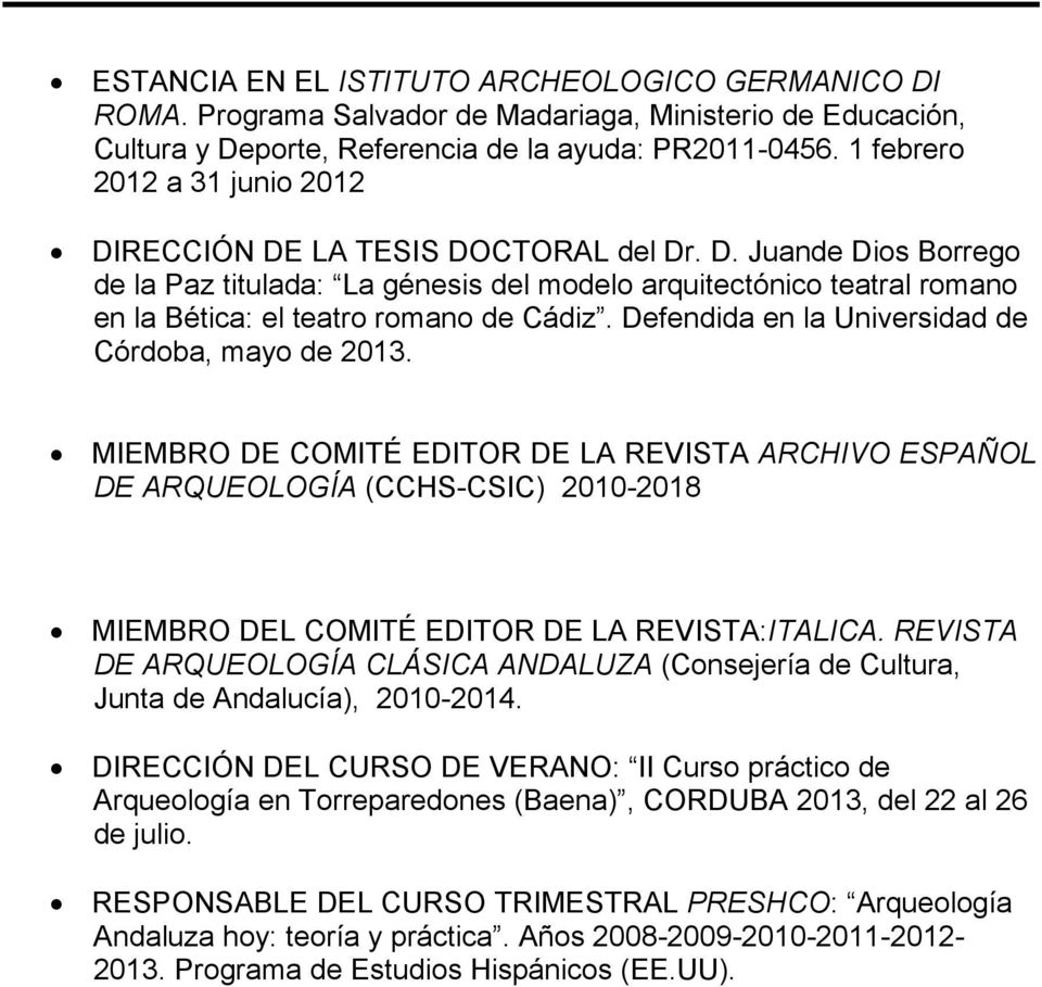 Defendida en la Universidad de Córdoba, mayo de 2013. MIEMBRO DE COMITÉ EDITOR DE LA REVISTA ARCHIVO ESPAÑOL DE ARQUEOLOGÍA (CCHS-CSIC) 2010-2018 MIEMBRO DEL COMITÉ EDITOR DE LA REVISTA:ITALICA.