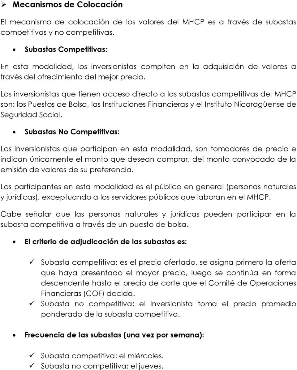 Los inversionistas que tienen acceso directo a las subastas competitivas del MHCP son: los Puestos de Bolsa, las Instituciones Financieras y el Instituto Nicaragüense de Seguridad Social.