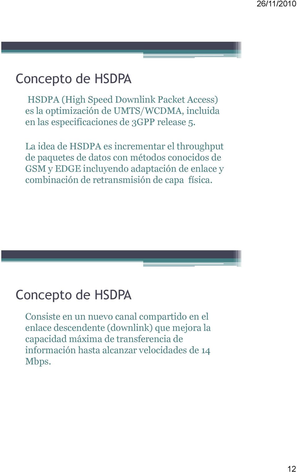 La idea de HSDPA es incrementar el throughput de paquetes de datos con métodos conocidos de GSM y EDGE incluyendo adaptación de