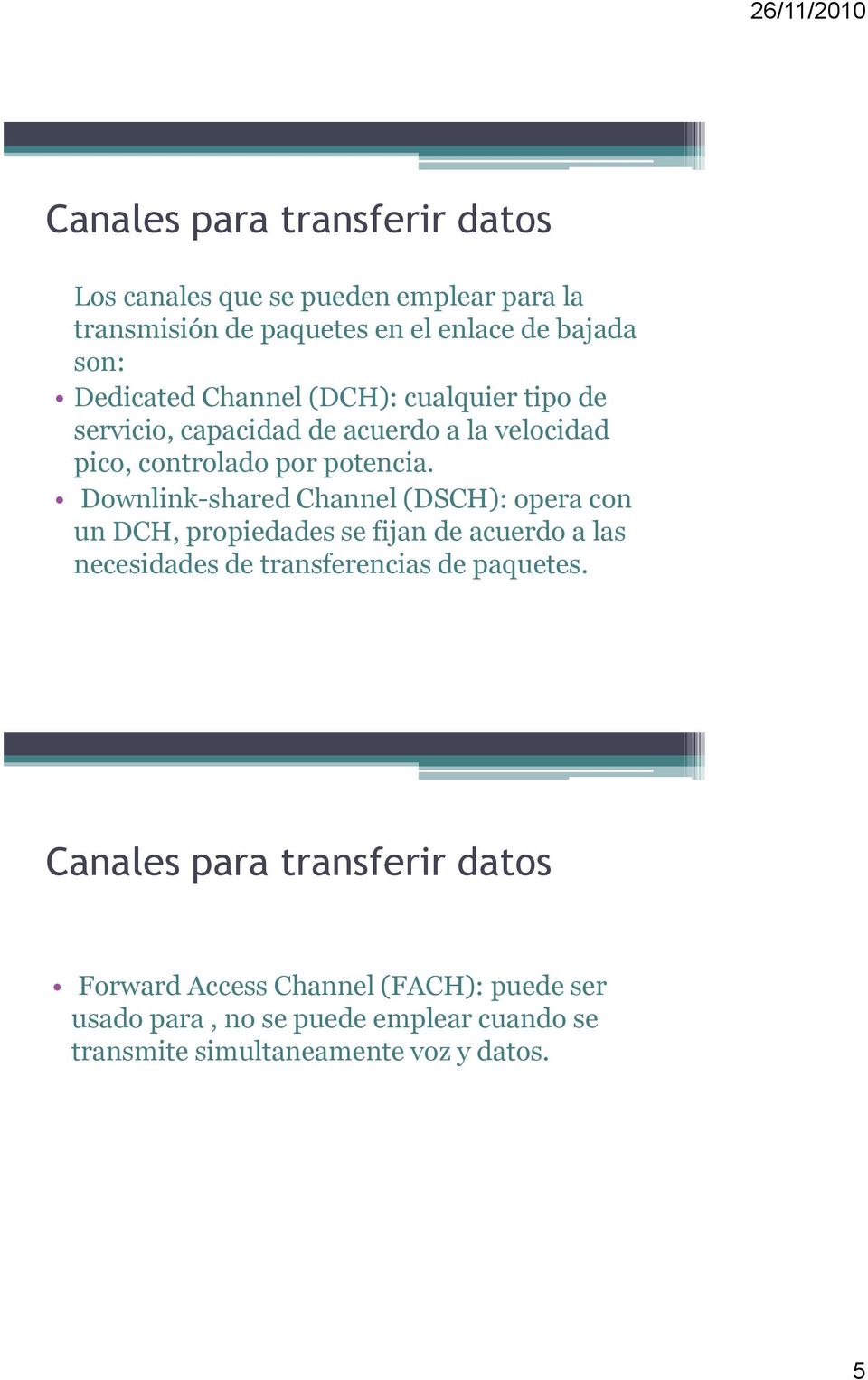 Downlink-shared Channel (DSCH): opera con un DCH, propiedades se fijan de acuerdo a las necesidades de transferencias de paquetes.