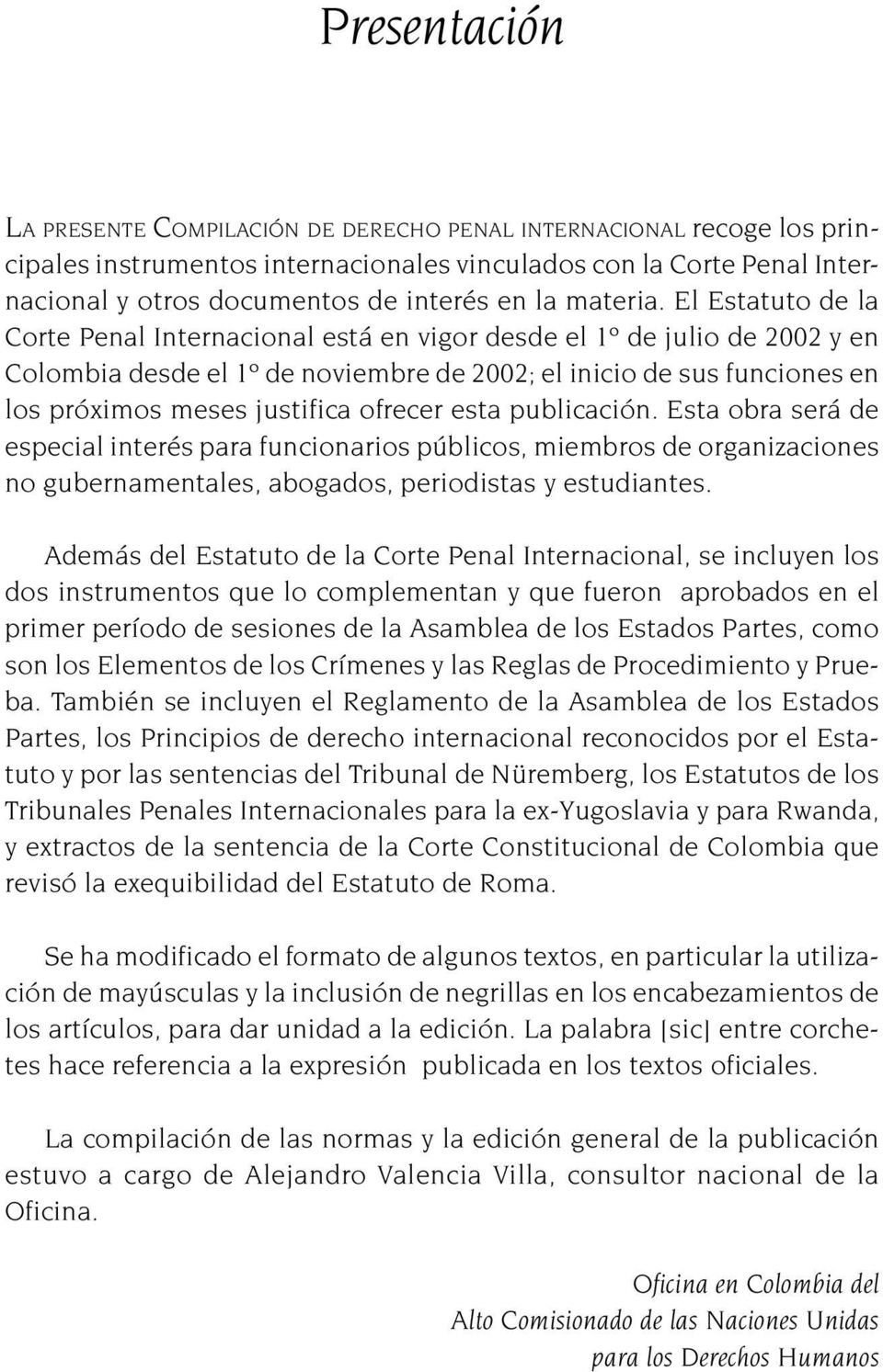 El Estatuto de la Corte Penal Internacional está en vigor desde el 1º de julio de 2002 y en Colombia desde el 1º de noviembre de 2002; el inicio de sus funciones en los próximos meses justifica