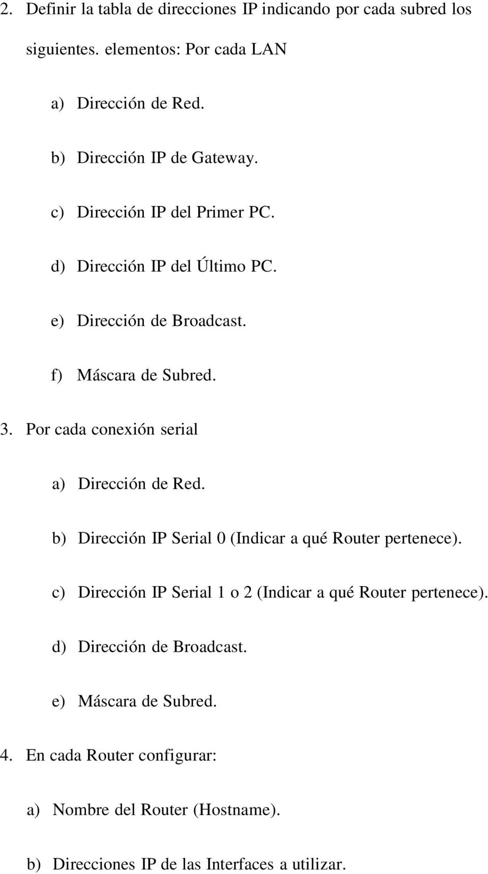 Por cada conexión serial a) Dirección de Red. b) Dirección IP Serial 0 (Indicar a qué Router pertenece).