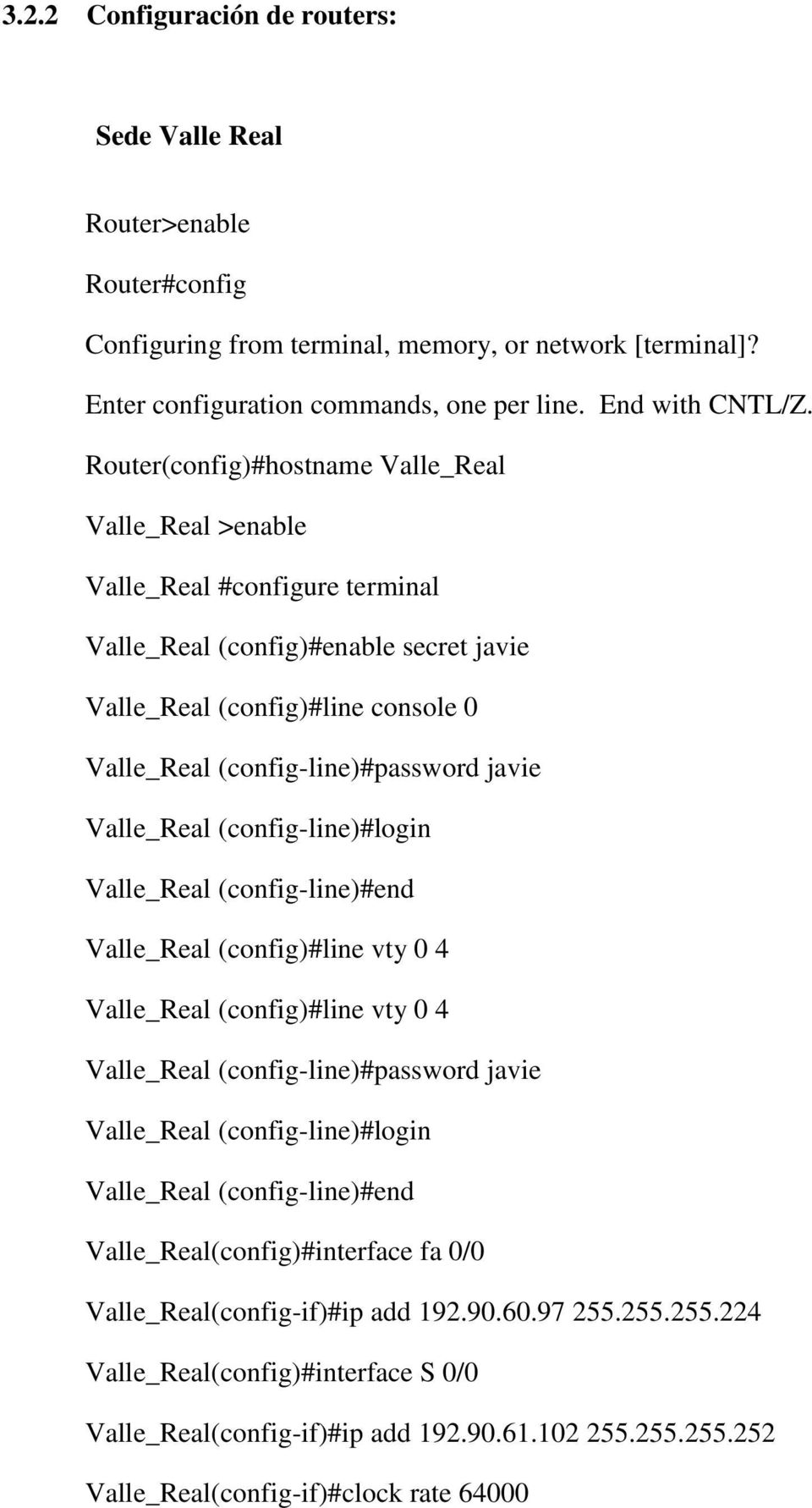 Valle_Real (config-line)#login Valle_Real (config-line)#end Valle_Real (config)#line vty 0 4 Valle_Real (config)#line vty 0 4 Valle_Real (config-line)#password javie Valle_Real (config-line)#login