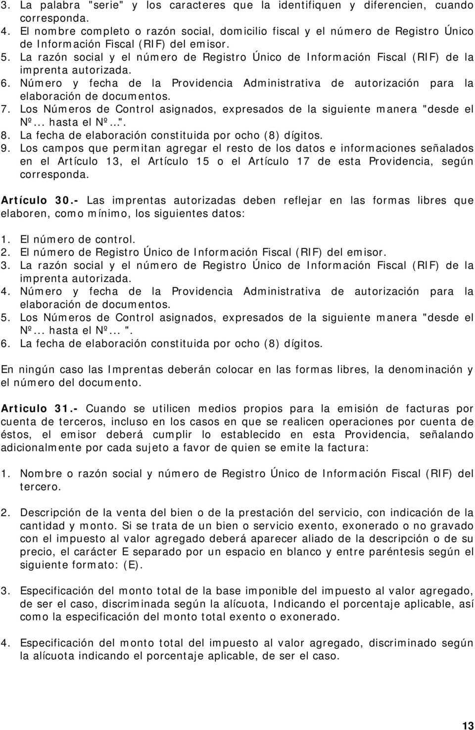 La razón social y el número de Registro Único de Información Fiscal (RIF) de la imprenta autorizada. 6.