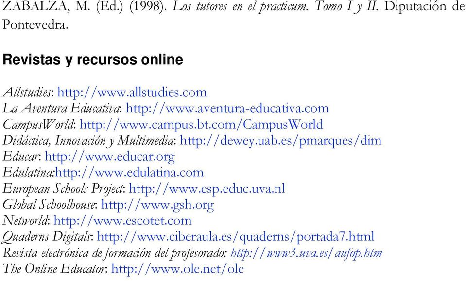 es/pmarques/dim Educar: http://www.educar.org Edulatina:http://www.edulatina.com European Schools Project: http://www.esp.educ.uva.nl Global Schoolhouse: http://www.gsh.